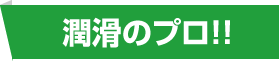 潤滑のプロ！！