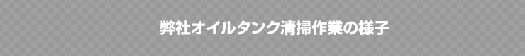 弊社オイルタンク清掃作業の様子